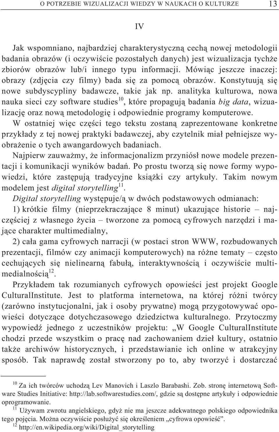 analityka kulturowa, nowa nauka sieci czy software studies 10, które propaguj badania big data, wizualizacj oraz now metodologi i odpowiednie programy komputerowe.