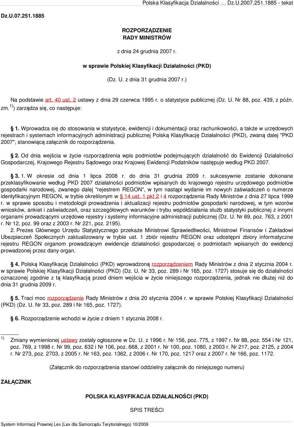 Wprowadza się do stosowania w statystyce, ewidencji i dokumentacji oraz rachunkowości, a także w urzędowych rejestrach i systemach informacyjnych administracji publicznej Polską Klasyfikację