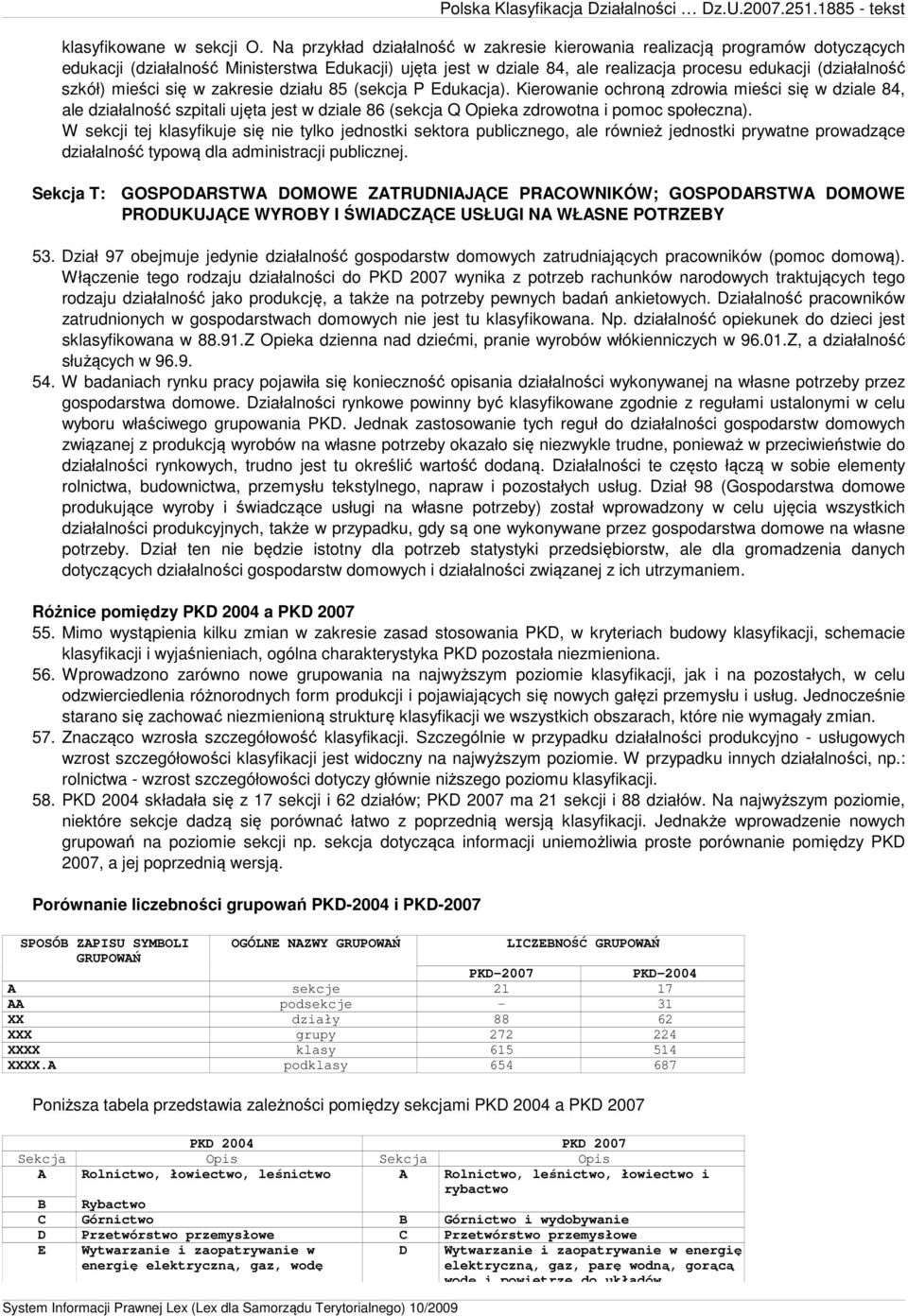 mieści się w zakresie działu 85 (sekcja P Edukacja). Kierowanie ochroną zdrowia mieści się w dziale 84, ale działalność szpitali ujęta jest w dziale 86 (sekcja Q Opieka zdrowotna i pomoc społeczna).