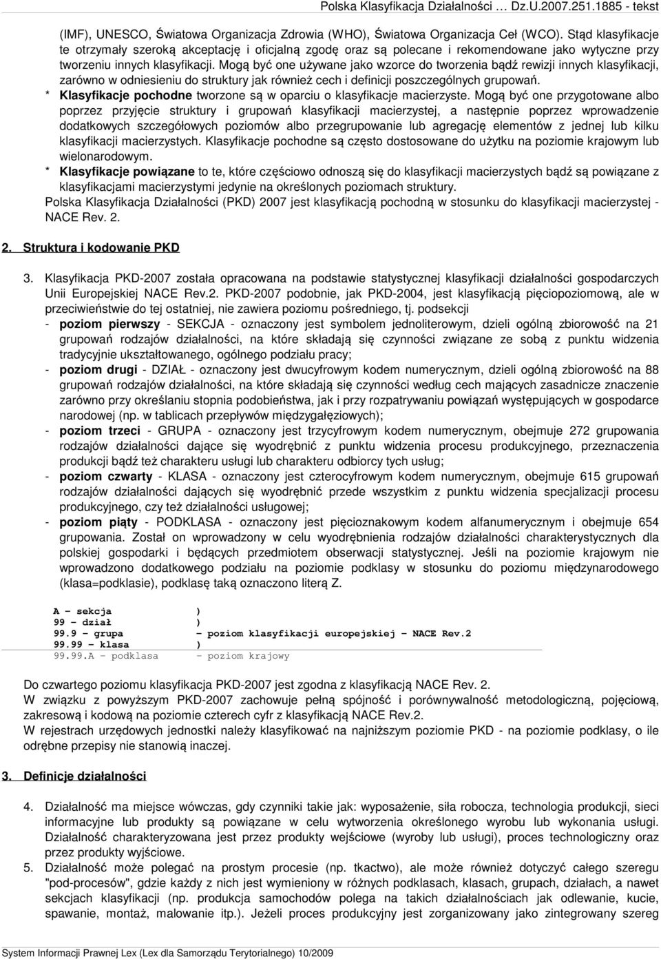 Mogą być one używane jako wzorce do tworzenia bądź rewizji innych klasyfikacji, zarówno w odniesieniu do struktury jak również cech i definicji poszczególnych grupowań.