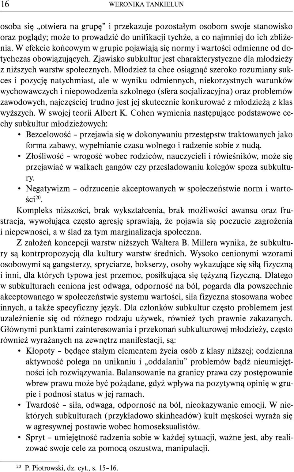 Młodzież ta chce osiągnąć szeroko rozumiany sukces i pozycję natychmiast, ale w wyniku odmiennych, niekorzystnych warunków wychowawczych i niepowodzenia szkolnego (sfera socjalizacyjna) oraz