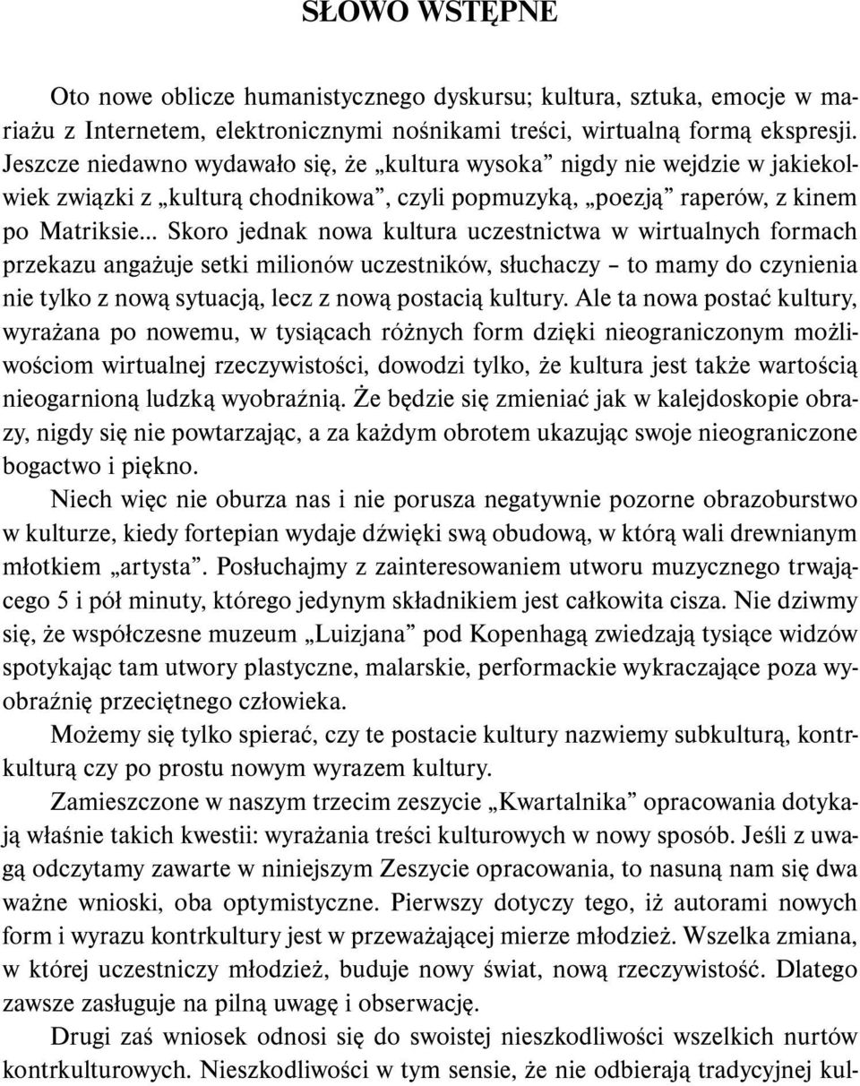 uczestnictwa w wirtualnych formach przekazu angażuje setki milionów uczestników, słuchaczy to mamy do czynienia nie tylko z nową sytuacją, lecz z nową postacią kultury.