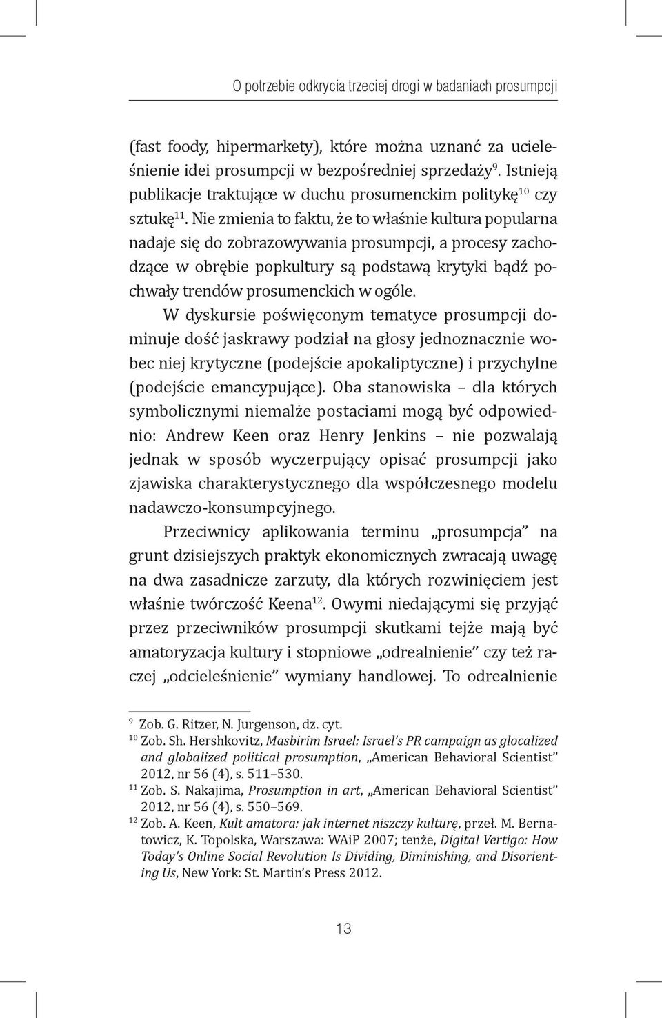 Nie zmienia to faktu, że to właśnie kultura popularna nadaje się do zobrazowywania prosumpcji, a procesy zachodzące w obrębie popkultury są podstawą krytyki bądź pochwały trendów prosumenckich w