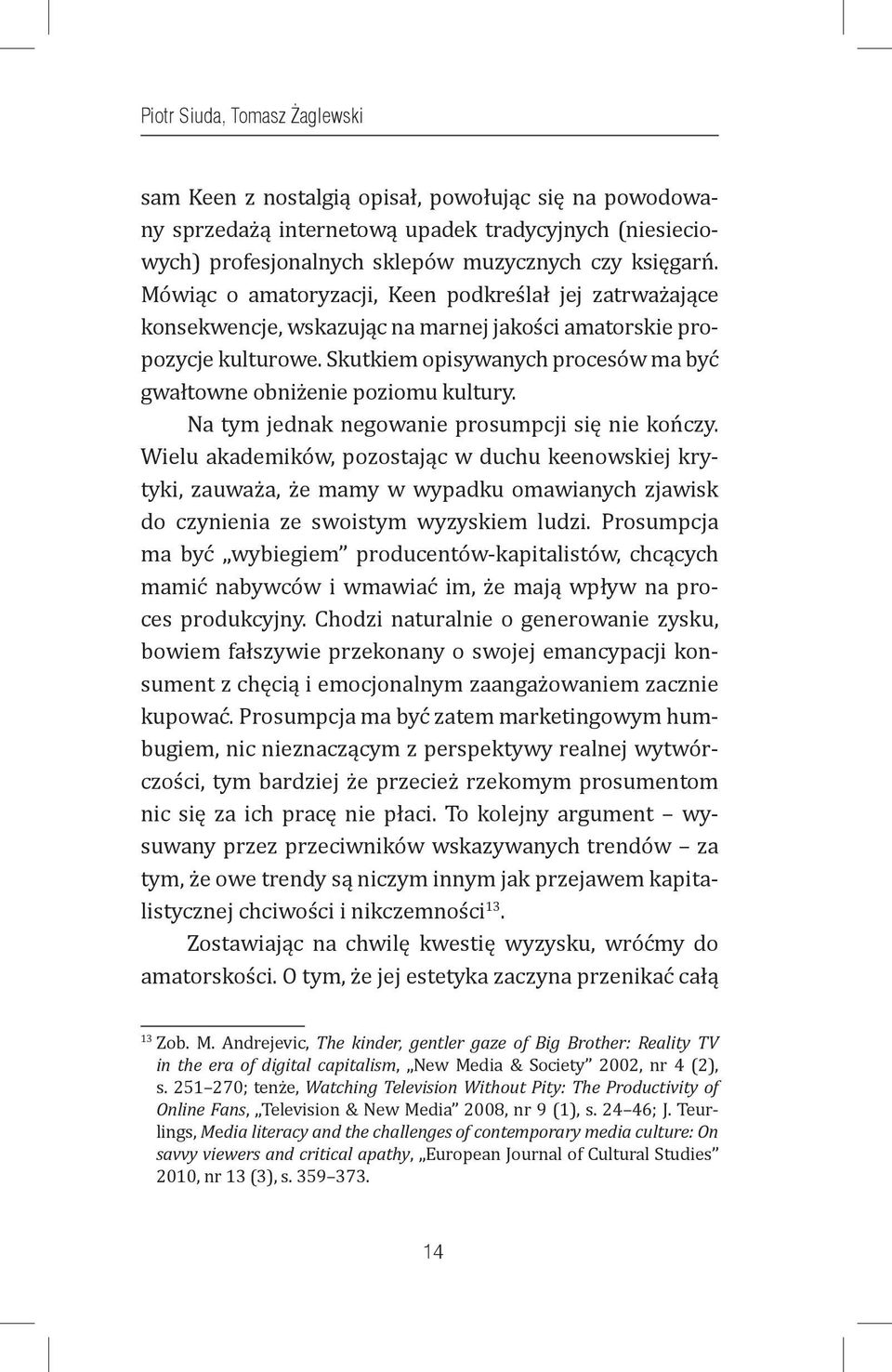 Skutkiem opisywanych procesów ma być gwałtowne obniżenie poziomu kultury. Na tym jednak negowanie prosumpcji się nie kończy.