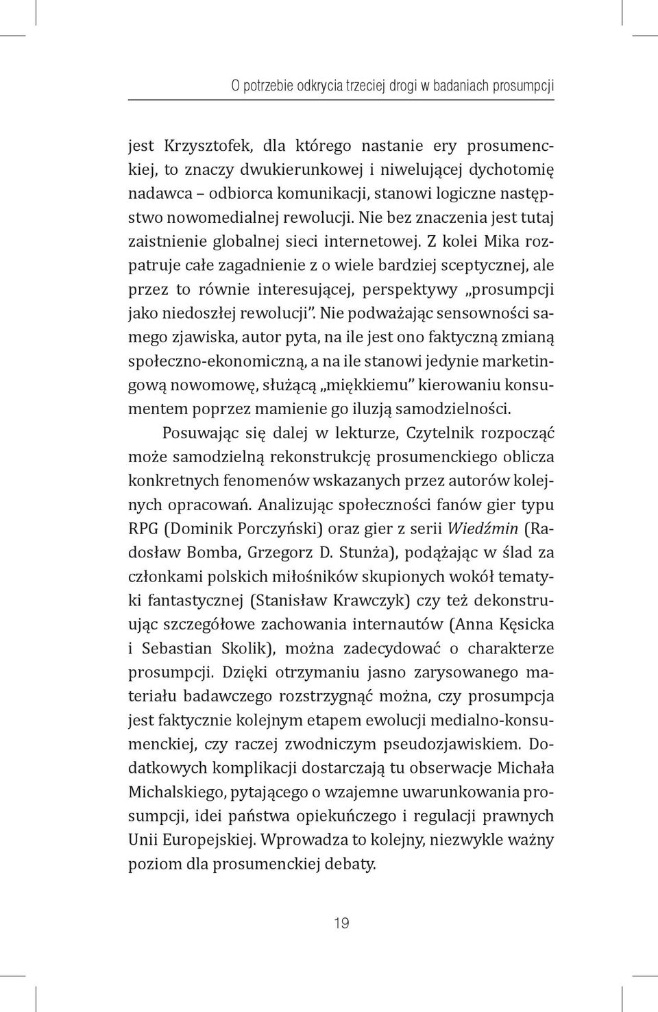 Z kolei Mika rozpatruje całe zagadnienie z o wiele bardziej sceptycznej, ale przez to równie interesującej, perspektywy prosumpcji jako niedoszłej rewolucji.