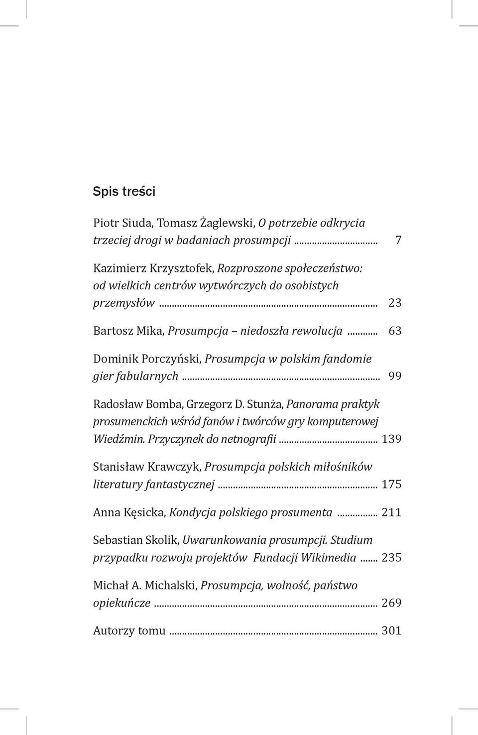 .. 63 Dominik Porczyński, Prosumpcja w polskim fandomie gier fabularnych... 99 Radosław Bomba, Grzegorz D. Stunża, Panorama praktyk prosumenckich wśród fanów i twórców gry komputerowej Wiedźmin.