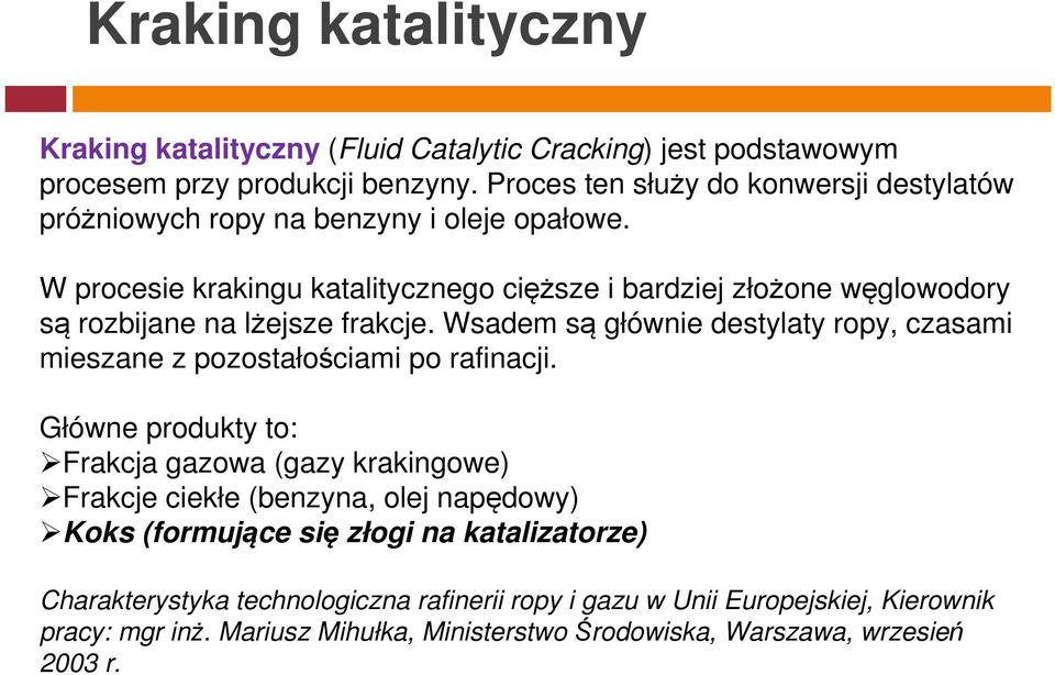 W procesie krakingu katalitycznego cięższe i bardziej złożone węglowodory są rozbijane na lżejsze frakcje.