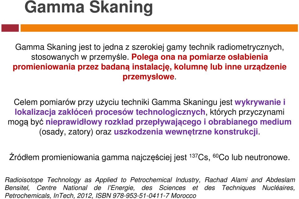 Celem pomiarów przy użyciu techniki Gamma Skaningu jest wykrywanie i lokalizacja zakłóceń procesów technologicznych, których przyczynami mogą być nieprawidłowy rozkład przepływającego i obrabianego