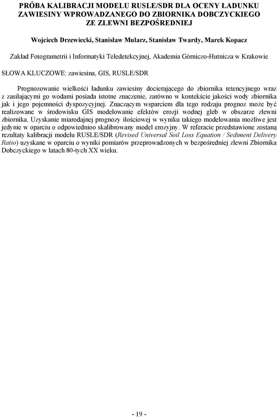 zbiornika retencyjnego wraz z zasilającymi go wodami posiada istotne znaczenie, zarówno w kontekście jakości wody zbiornika jak i jego pojemności dyspozycyjnej.