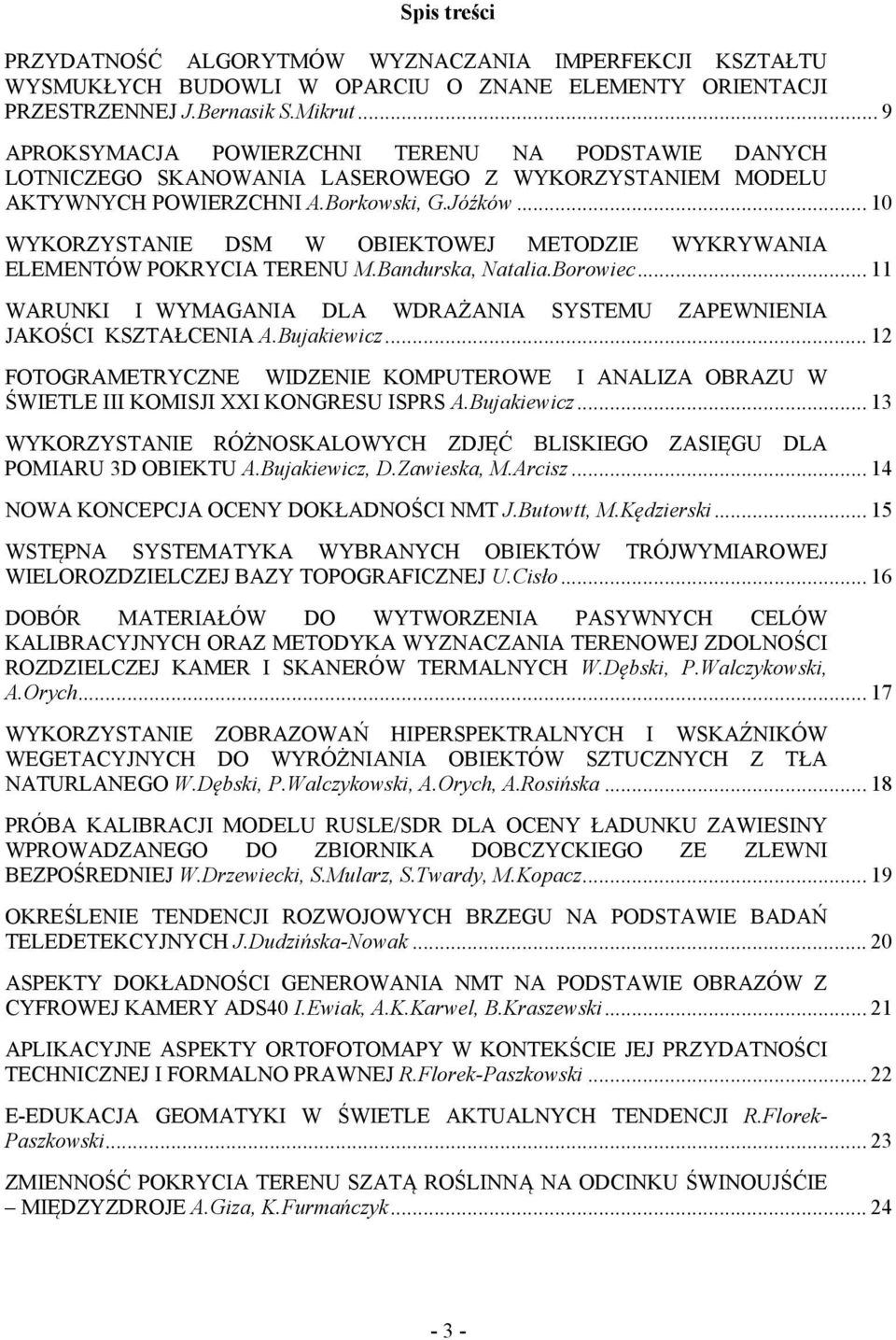 .. 10 WYKORZYSTANIE DSM W OBIEKTOWEJ METODZIE WYKRYWANIA ELEMENTÓW POKRYCIA TERENU M.Bandurska, Natalia.Borowiec... 11 WARUNKI I WYMAGANIA DLA WDRAŻANIA SYSTEMU ZAPEWNIENIA JAKOŚCI KSZTAŁCENIA A.