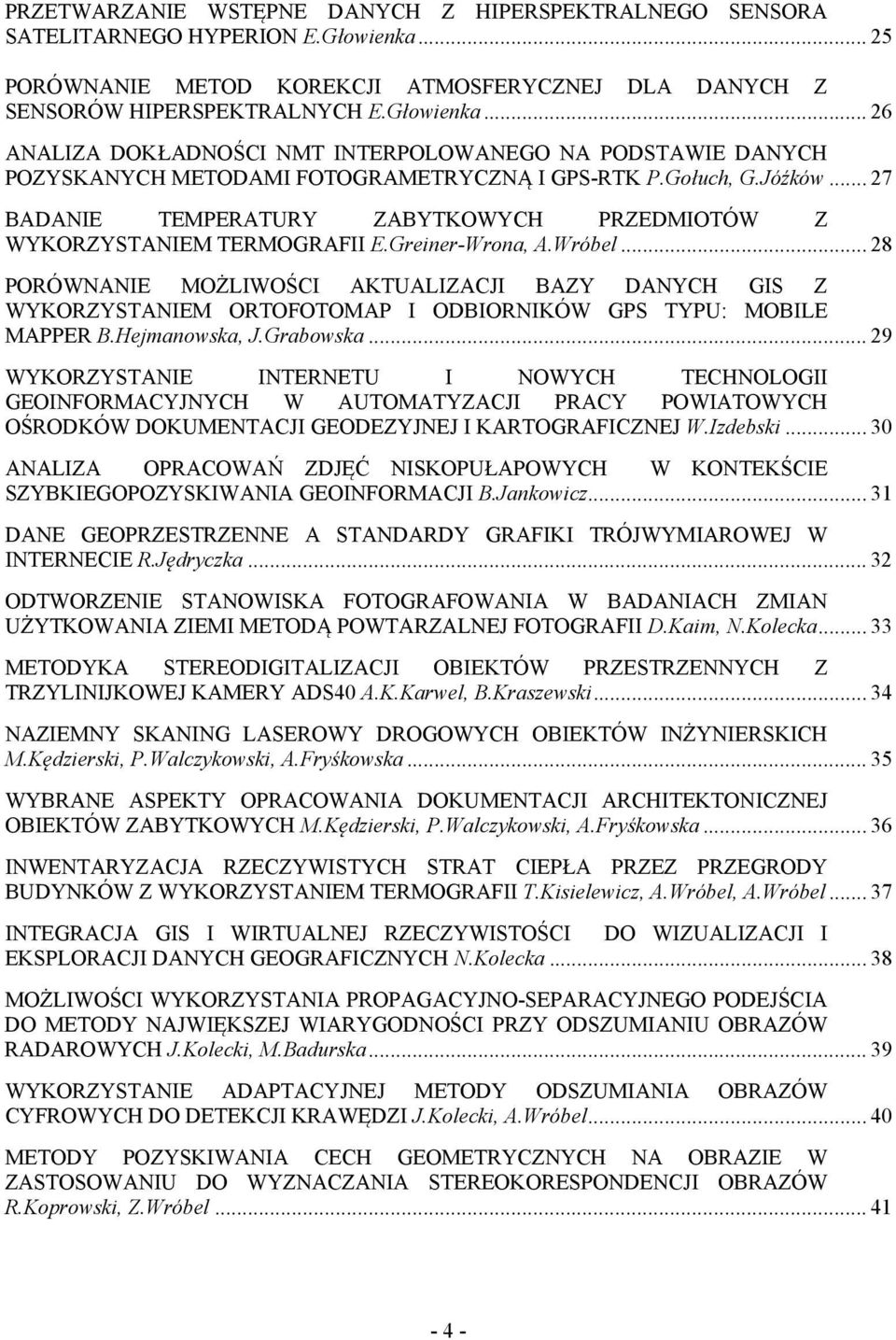 .. 26 ANALIZA DOKŁADNOŚCI NMT INTERPOLOWANEGO NA PODSTAWIE DANYCH POZYSKANYCH METODAMI FOTOGRAMETRYCZNĄ I GPS-RTK P.Gołuch, G.Jóźków.