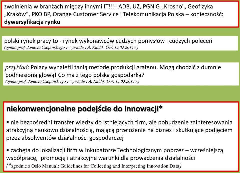 cudzych poleceń (opinia prof. Janusza Czapińskiego z wywiadu z A. Kublik, GW. 13.03.2014 r.) przykład: Polacy wynaleźli tanią metodę produkcji grafenu. Mogą chodzić z dumnie podniesioną głową!