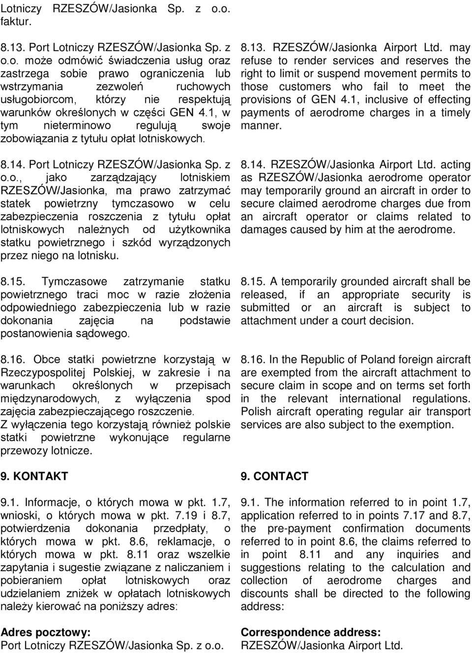 o regulują swoje zobowiązania z tytułu opłat lotniskowych. 8.14. Port Lotniczy RZESZÓW/Jasionka Sp. z o.o., jako zarządzający lotniskiem RZESZÓW/Jasionka, ma prawo zatrzymać statek powietrzny