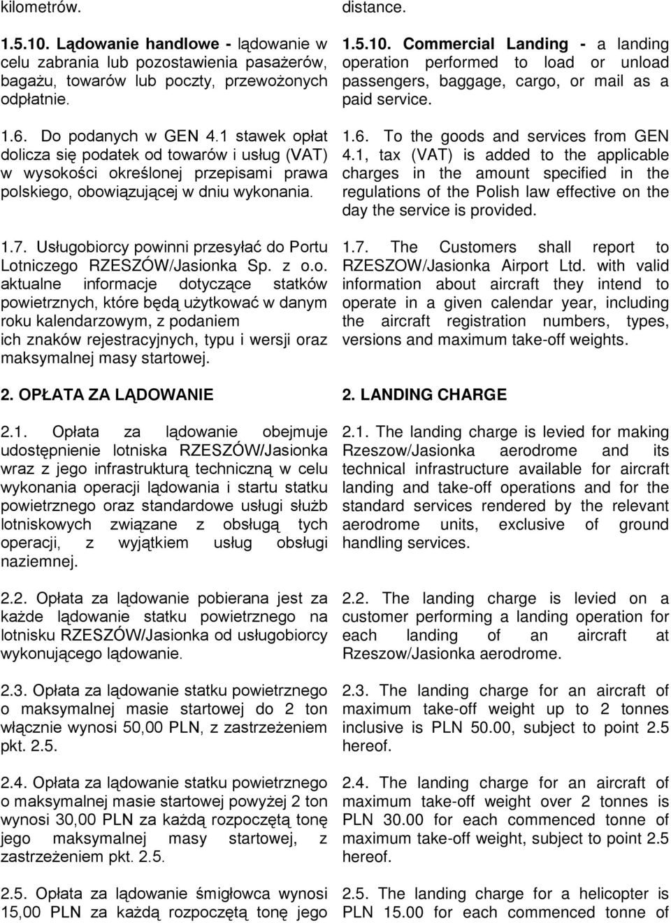 Usługobiorcy powinni przesyłać do Portu Lotniczego RZESZÓW/Jasionka Sp. z o.o. aktualne informacje dotyczące statków powietrznych, które będą użytkować w danym roku kalendarzowym, z podaniem ich znaków rejestracyjnych, typu i wersji oraz maksymalnej masy startowej.