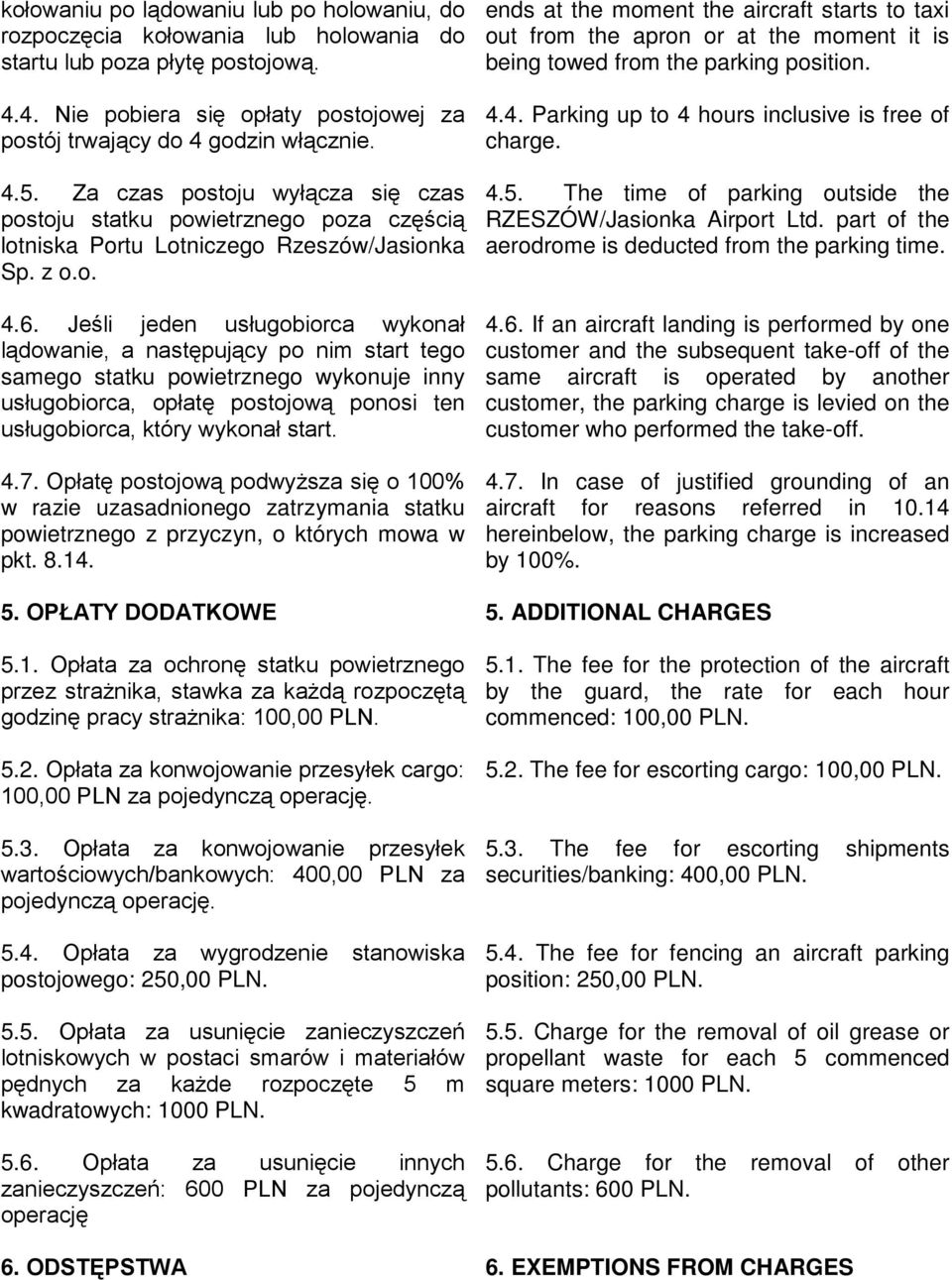 Jeśli jeden usługobiorca wykonał lądowanie, a następujący po nim start tego samego statku powietrznego wykonuje inny usługobiorca, opłatę postojową ponosi ten usługobiorca, który wykonał start. 4.7.