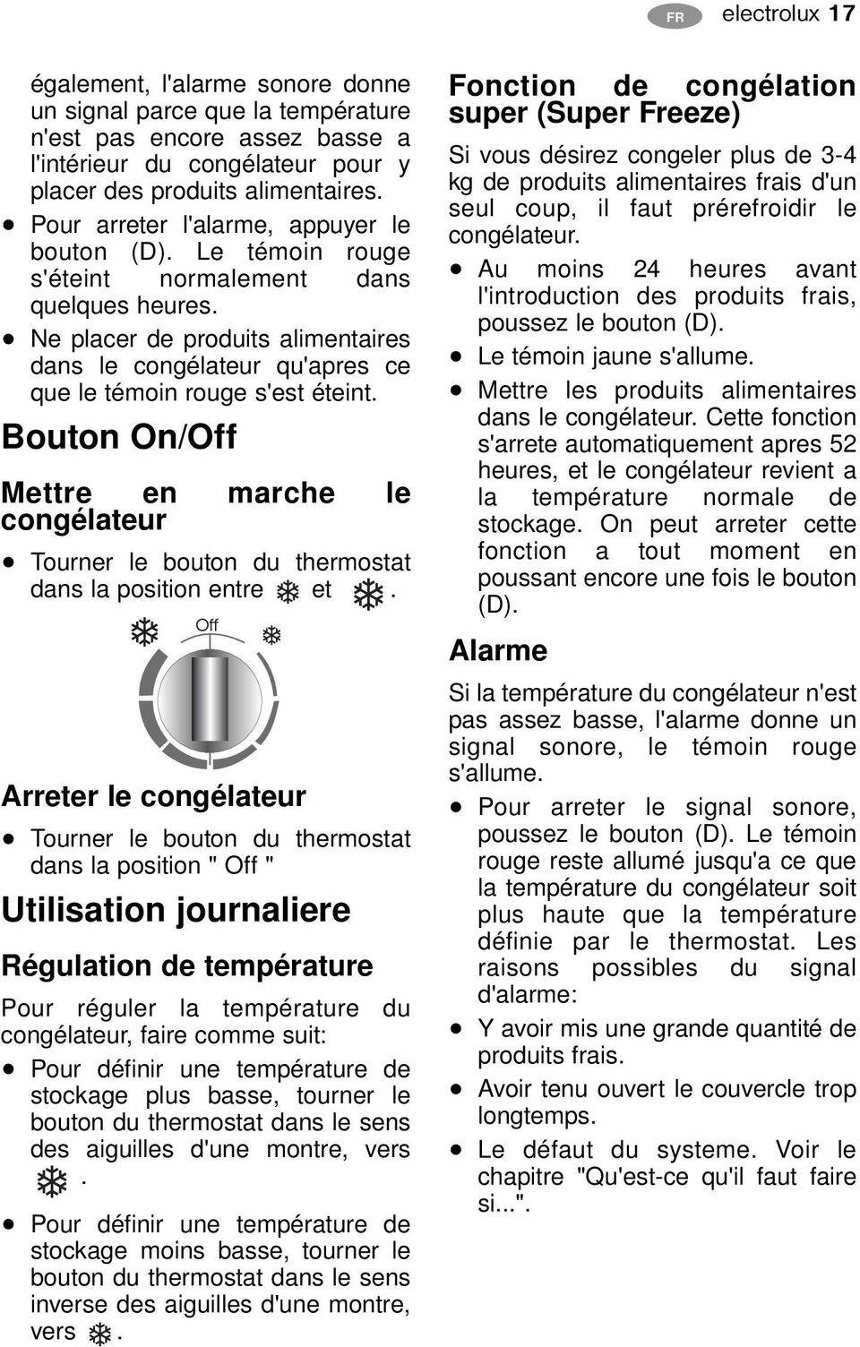 Ne placer de produits alimentaires dans le congélateur qu'apres ce que le témoin rouge s'est éteint.