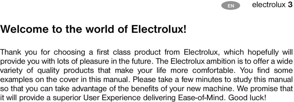 The Electrolux ambition is to offer a wide variety of quality products that make your life more comfortable.