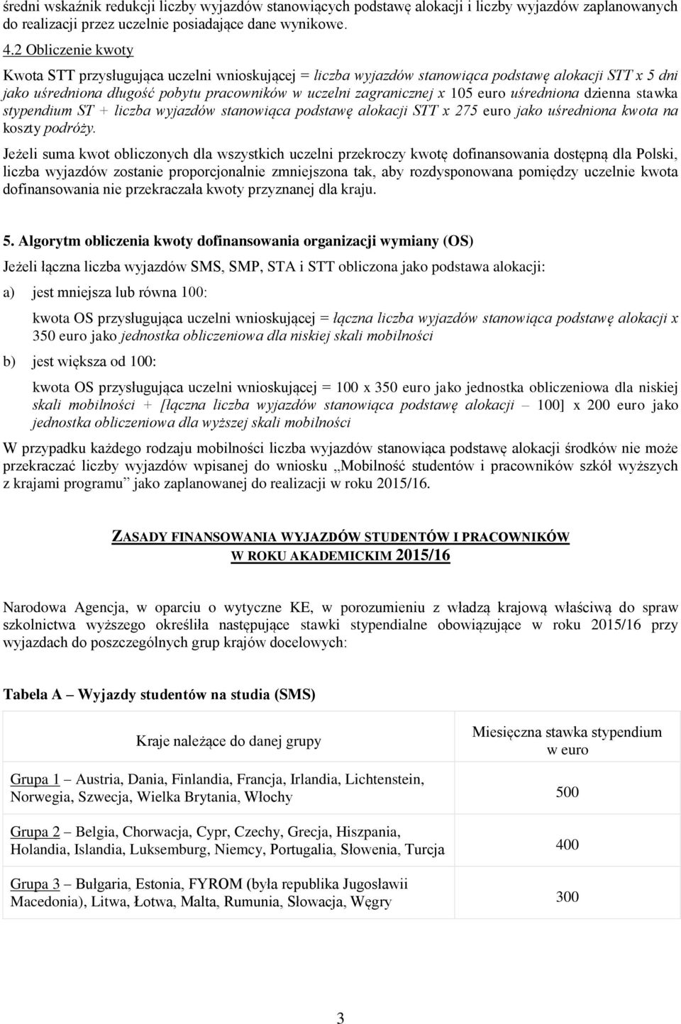 Algorytm obliczenia kwoty dofinansowania organizacji wymiany (OS) Jeżeli łączna liczba wyjazdów SMS, SMP, STA i STT obliczona jako podstawa alokacji: a) jest mniejsza lub równa 100: kwota OS