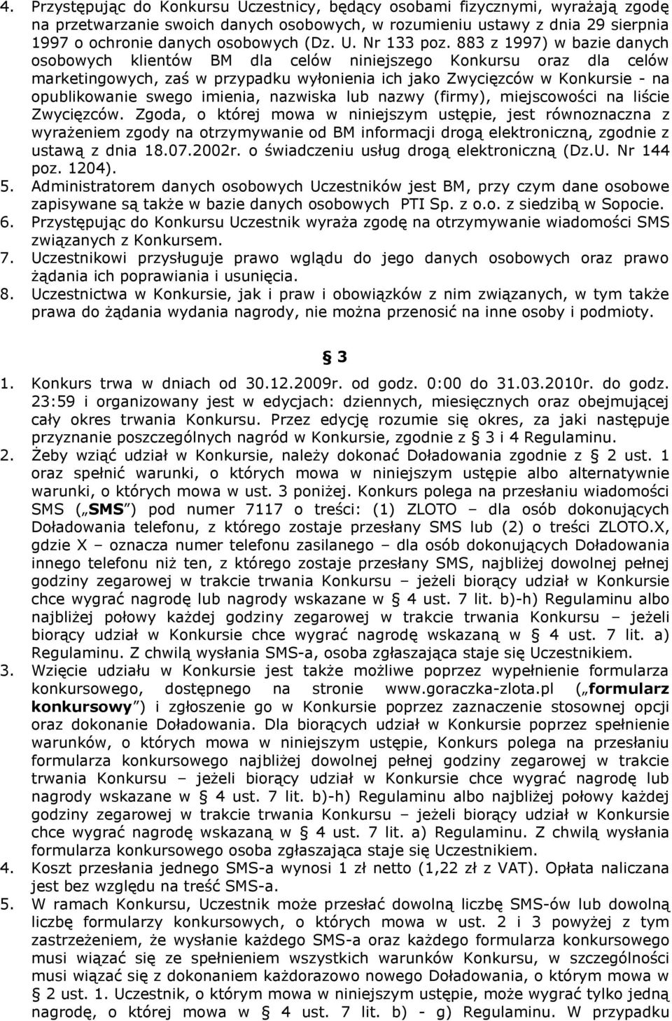 883 z 1997) w bazie danych osobowych klientów BM dla celów niniejszego Konkursu oraz dla celów marketingowych, zaś w przypadku wyłonienia ich jako Zwycięzców w Konkursie - na opublikowanie swego