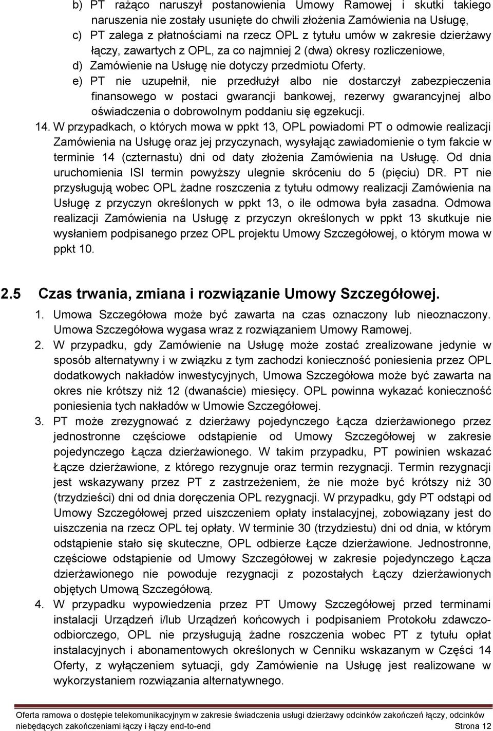 e) PT nie uzupełnił, nie przedłużył albo nie dostarczył zabezpieczenia finansowego w postaci gwarancji bankowej, rezerwy gwarancyjnej albo oświadczenia o dobrowolnym poddaniu się egzekucji. 14.