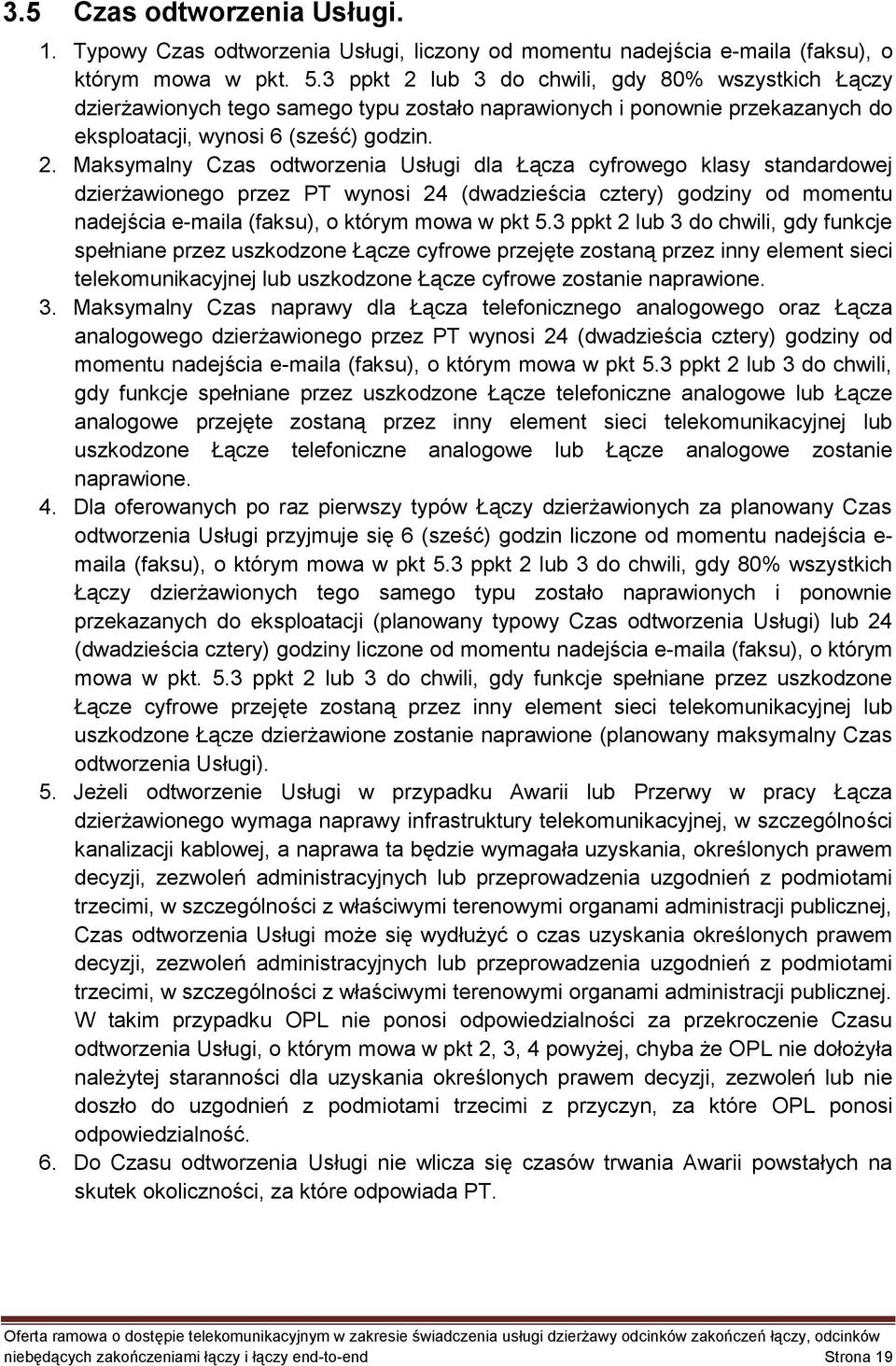 lub 3 do chwili, gdy 80% wszystkich Łączy dzierżawionych tego samego typu zostało naprawionych i ponownie przekazanych do eksploatacji, wynosi 6 (sześć) godzin. 2.