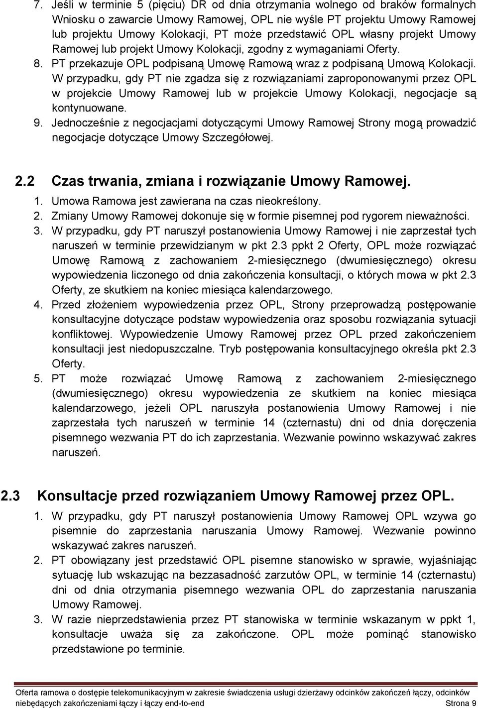 W przypadku, gdy PT nie zgadza się z rozwiązaniami zaproponowanymi przez OPL w projekcie Umowy Ramowej lub w projekcie Umowy Kolokacji, negocjacje są kontynuowane. 9.