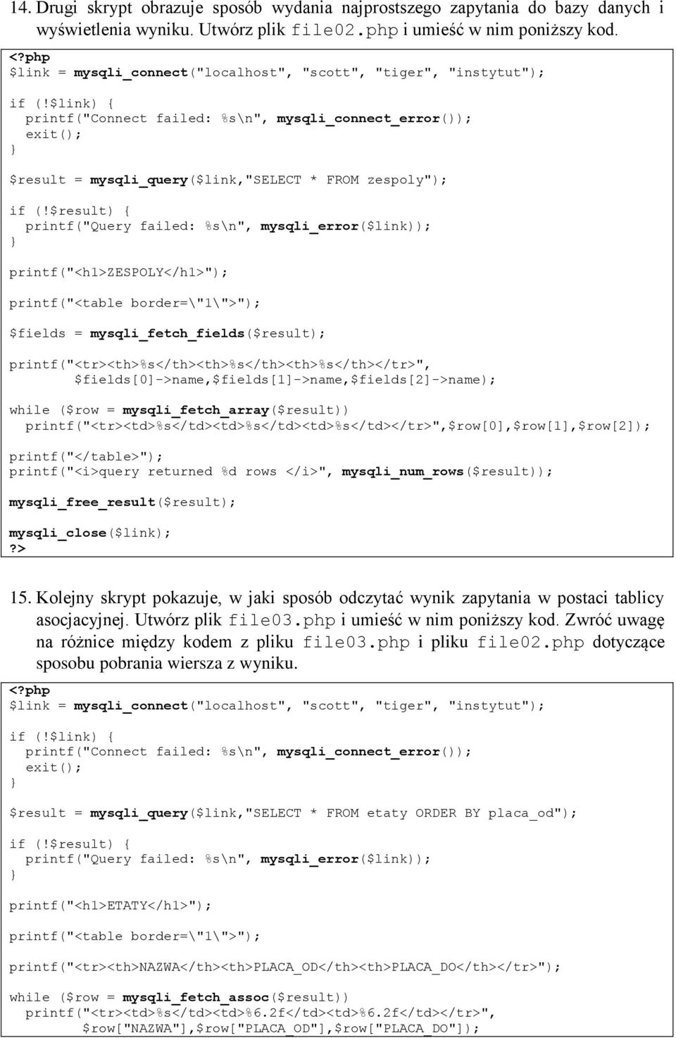 $link) printf("connect failed: %s\n", mysqli_connect_error()); exit(); $result = mysqli_query($link,"select * FROM zespoly"); if (!