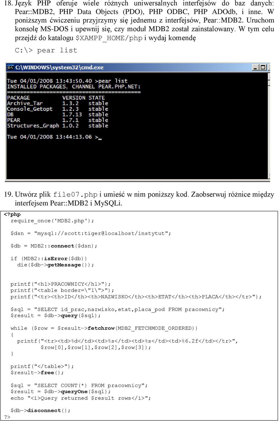 W tym celu przejdź do katalogu $XAMPP_HOME/php i wydaj komendę C:\> pear list 19. Utwórz plik file07.php i umieść w nim poniższy kod. Zaobserwuj różnice między interfejsem Pear::MDB2 i MySQLi.