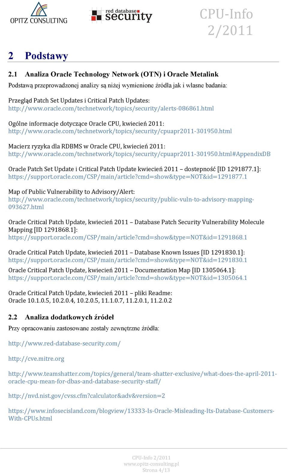 http://www.oracle.com/technetwork/topics/security/alerts-086861.html Ogólne informacje dotyczące Oracle CPU, kwiecień 2011: http://www.oracle.com/technetwork/topics/security/cpuapr2011-301950.