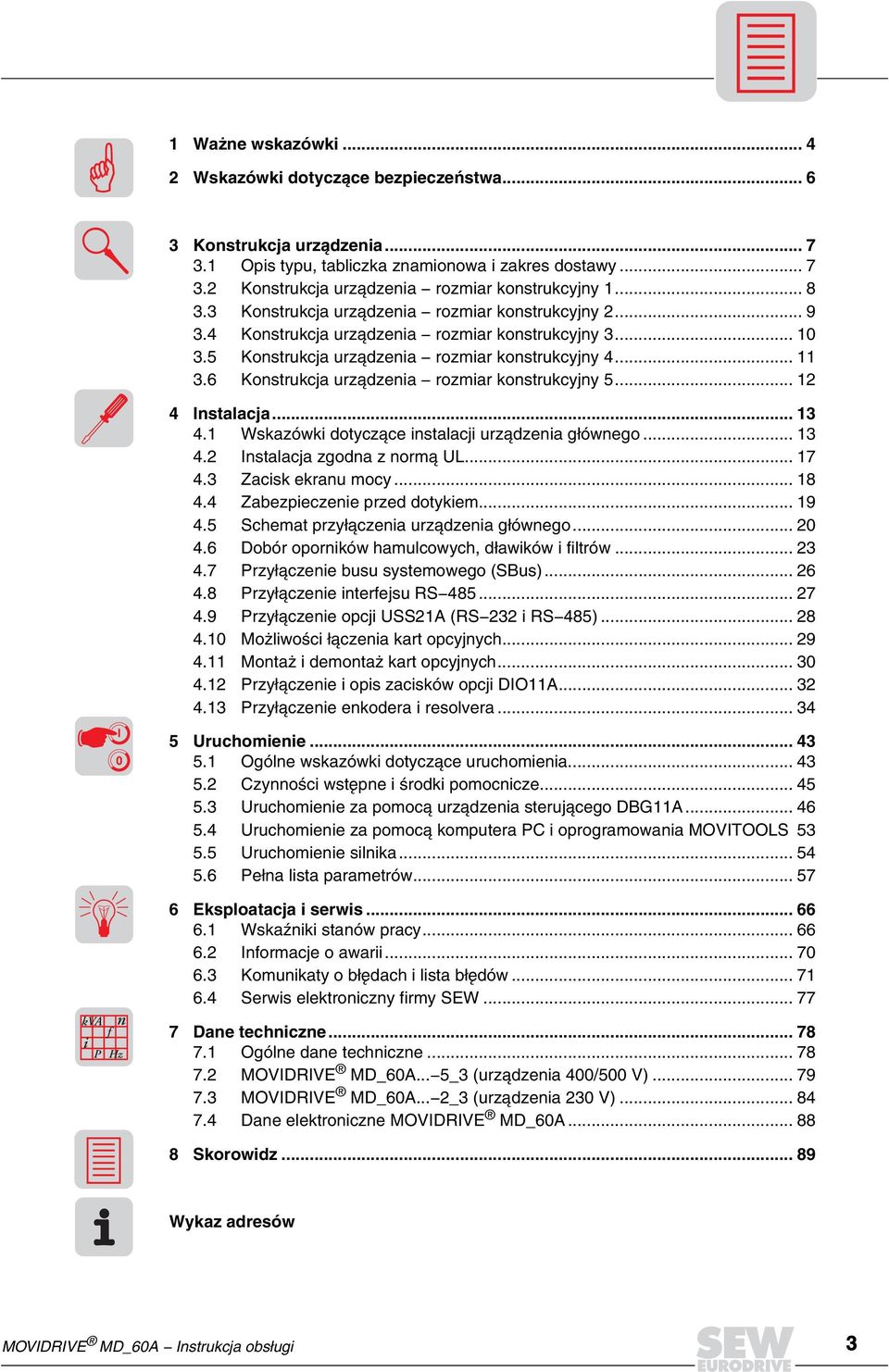 ... Wskazówki dotycz¹ce instalacji urz¹dzenia g³ównego.... Instalacja zgodna z norm¹ UL... 7. Zacisk ekranu mocy... 8. Zabezpieczenie przed dotykiem... 9. Schemat przy³¹czenia urz¹dzenia g³ównego... 0.