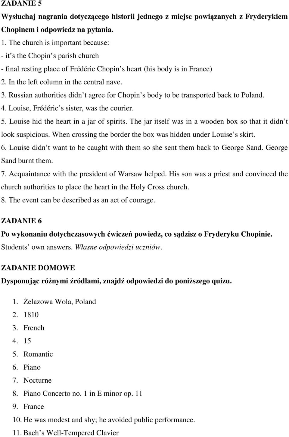 Russian authorities didn t agree for Chopin s body to be transported back to Poland. 4. Louise, Frédéric s sister, was the courier. 5. Louise hid the heart in a jar of spirits.