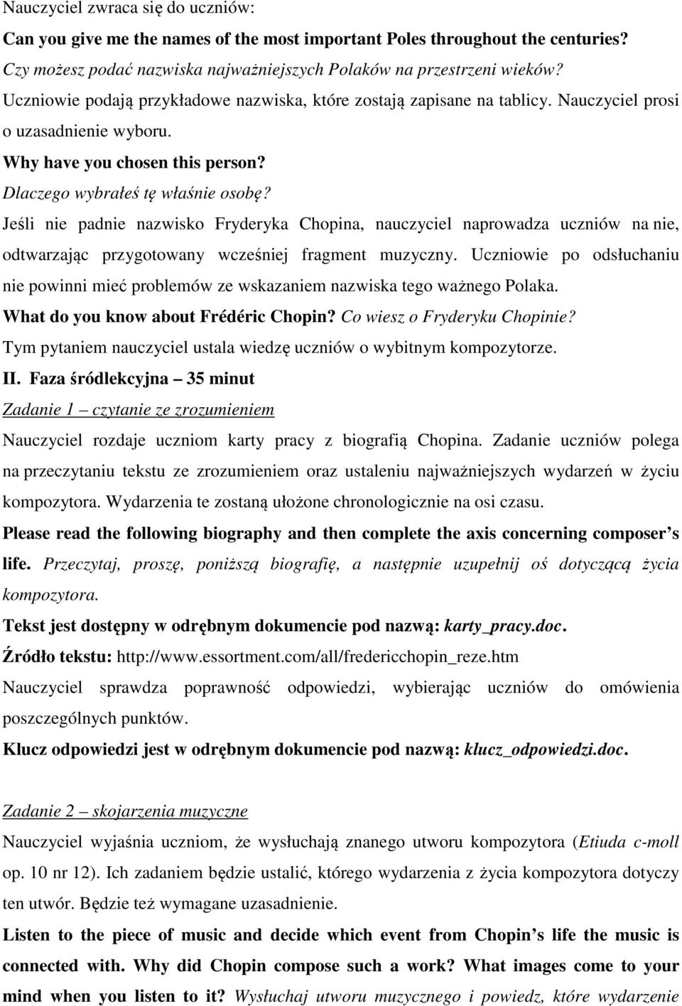 Jeśli nie padnie nazwisko Fryderyka Chopina, nauczyciel naprowadza uczniów na nie, odtwarzając przygotowany wcześniej fragment muzyczny.