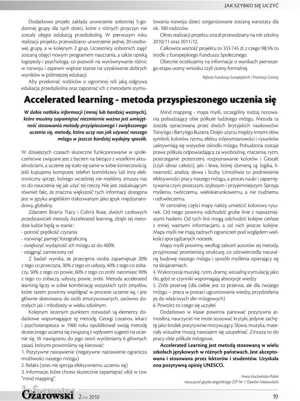 Uczestnicy sobotnich zajęć zostaną objęci nowym programem nauczania, a także opieką logopedy i psychologa, co pozwoli na wyrównywanie różnic w rozwoju i zapewni większe szanse na uzyskiwanie dobrych