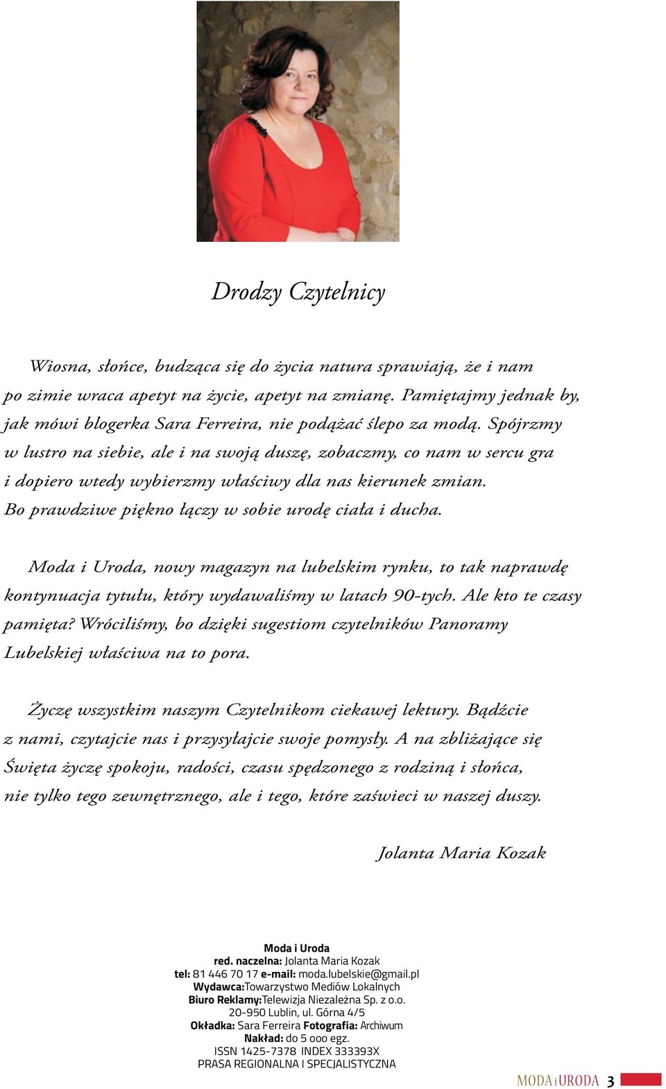 Spójrzmy w lustro na siebie, ale i na swoją duszę, zobaczmy, co nam w sercu gra i dopiero wtedy wybierzmy właściwy dla nas kierunek zmian. Bo prawdziwe piękno łączy w sobie urodę ciała i ducha.