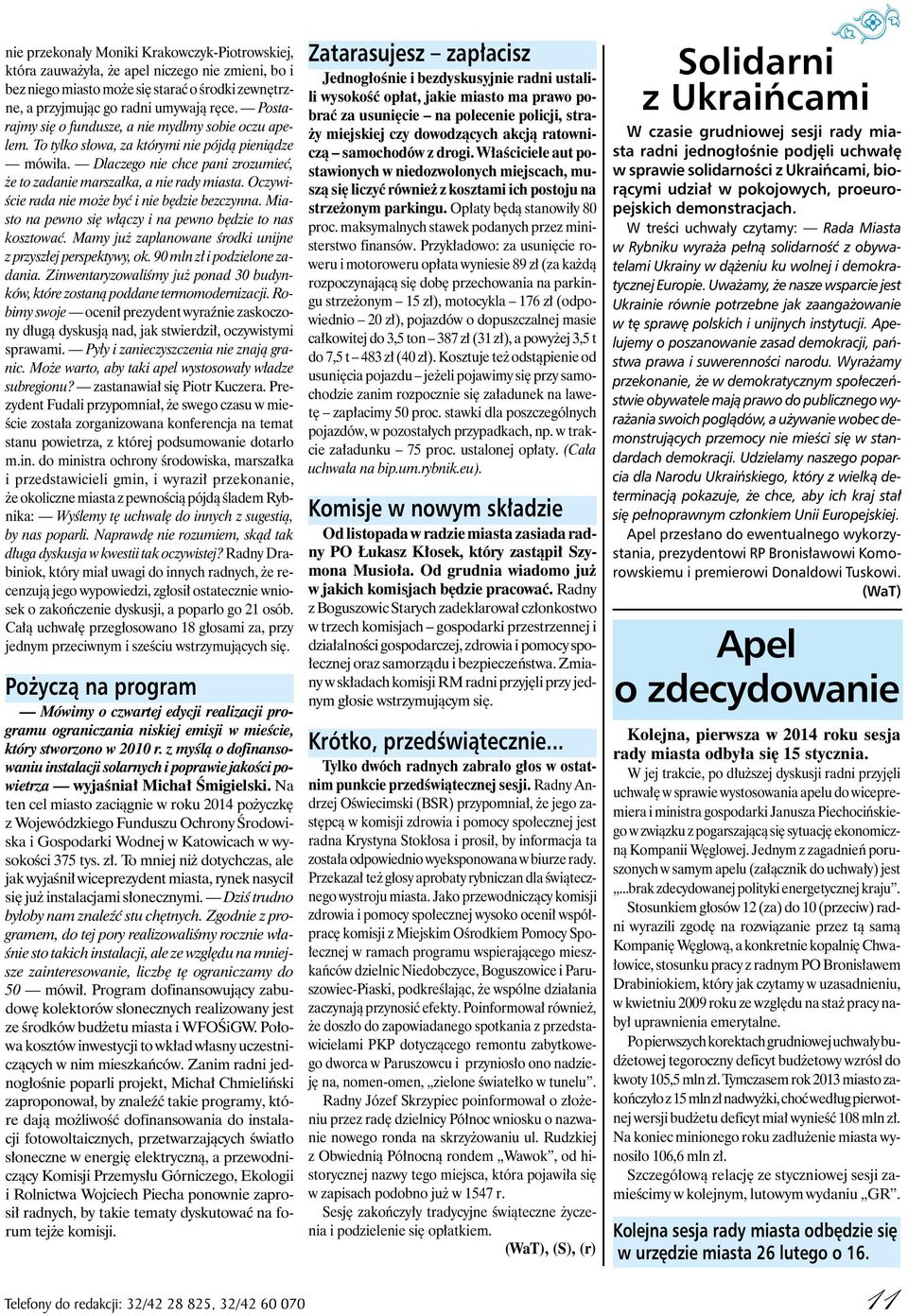 Oczywiście rada nie może być i nie będzie bezczynna. Miasto na pewno się włączy i na pewno będzie to nas kosztować. Mamy już zaplanowane środki unijne z przyszłej perspektywy, ok.