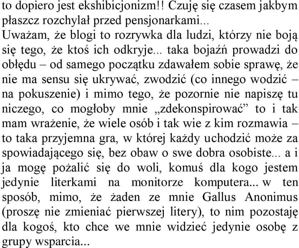 mogłoby mnie zdekonspirować to i tak mam wrażenie, że wiele osób i tak wie z kim rozmawia to taka przyjemna gra, w której każdy uchodzić może za spowiadającego się, bez obaw o swe dobra osobiste.