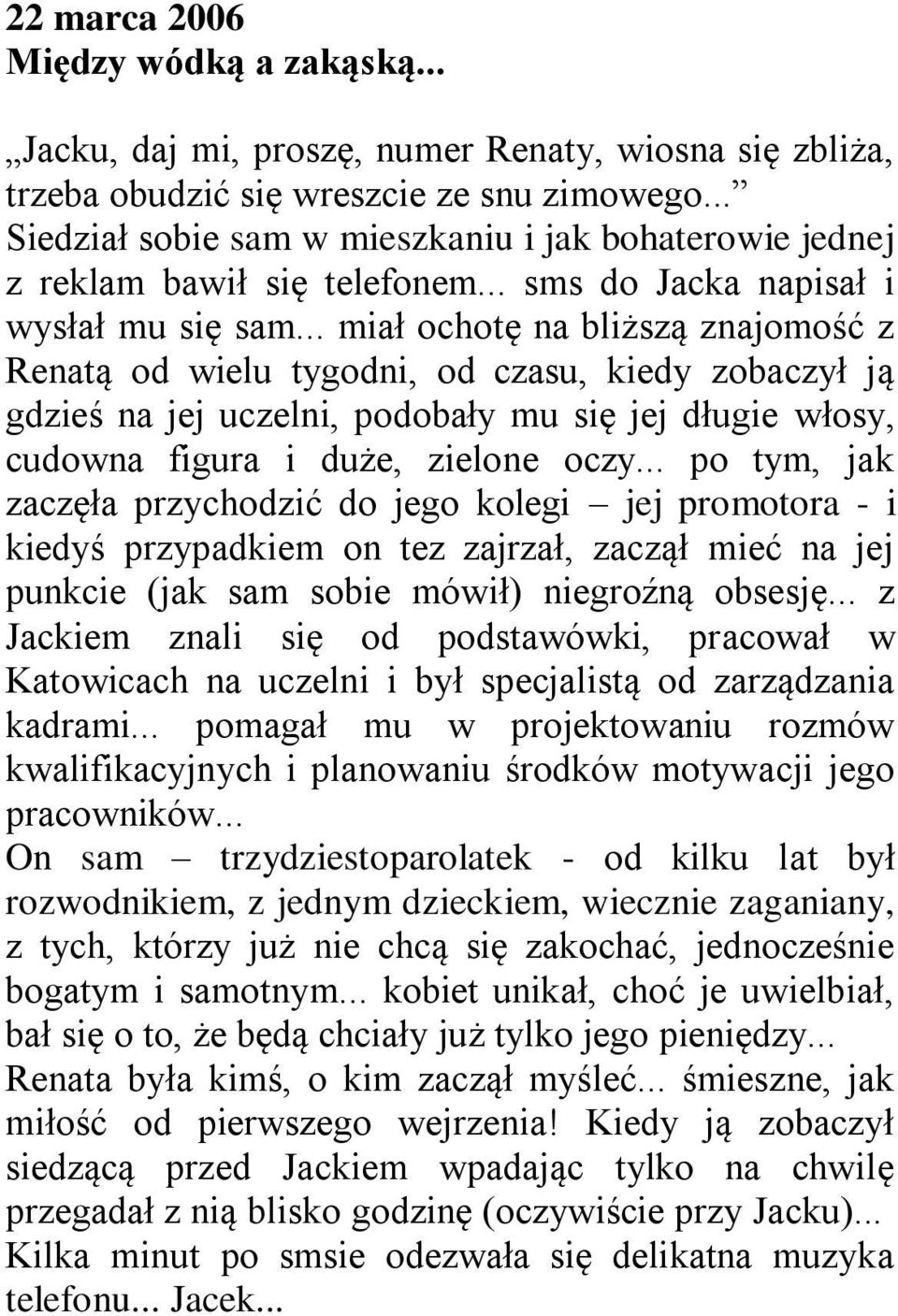 .. miał ochotę na bliższą znajomość z Renatą od wielu tygodni, od czasu, kiedy zobaczył ją gdzieś na jej uczelni, podobały mu się jej długie włosy, cudowna figura i duże, zielone oczy.