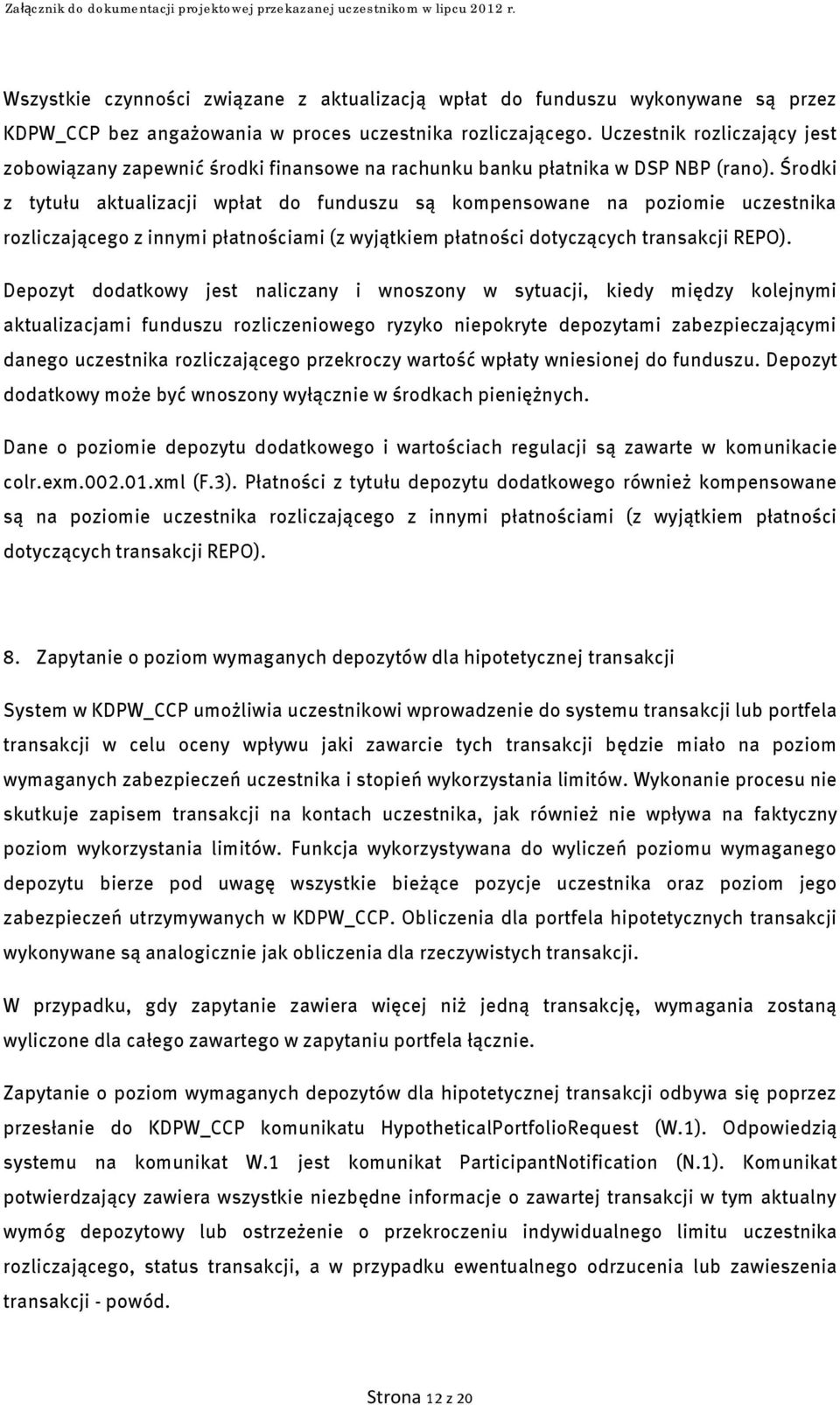 Środki z tytułu aktualizacji wpłat do funduszu są kompensowane na poziomie uczestnika rozliczającego z innymi płatnościami (z wyjątkiem płatności dotyczących transakcji REPO).