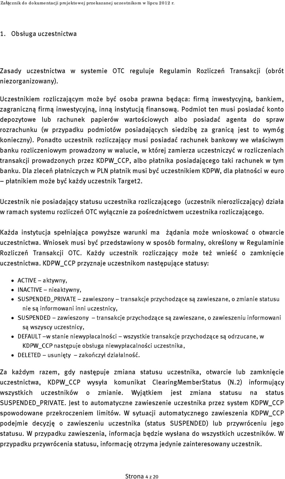 Podmiot ten musi posiadać konto depozytowe lub rachunek papierów wartościowych albo posiadać agenta do spraw rozrachunku (w przypadku podmiotów posiadających siedzibę za granicą jest to wymóg