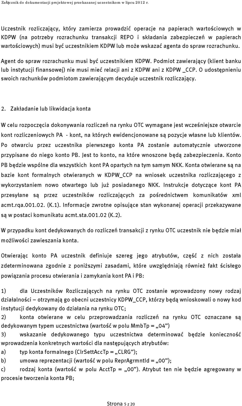 Podmiot zawierający (klient banku lub instytucji finansowej) nie musi mieć relacji ani z KDPW ani z KDPW _CCP. O udostępnieniu swoich rachunków podmiotom zawierającym decyduje uczestnik rozliczający.