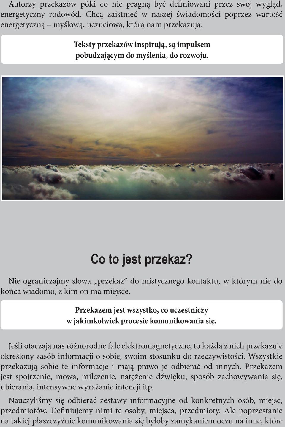 Nie ograniczajmy słowa przekaz do mistycznego kontaktu, w którym nie do końca wiadomo, z kim on ma miejsce. Przekazem jest wszystko, co uczestniczy w jakimkolwiek procesie komunikowania się.