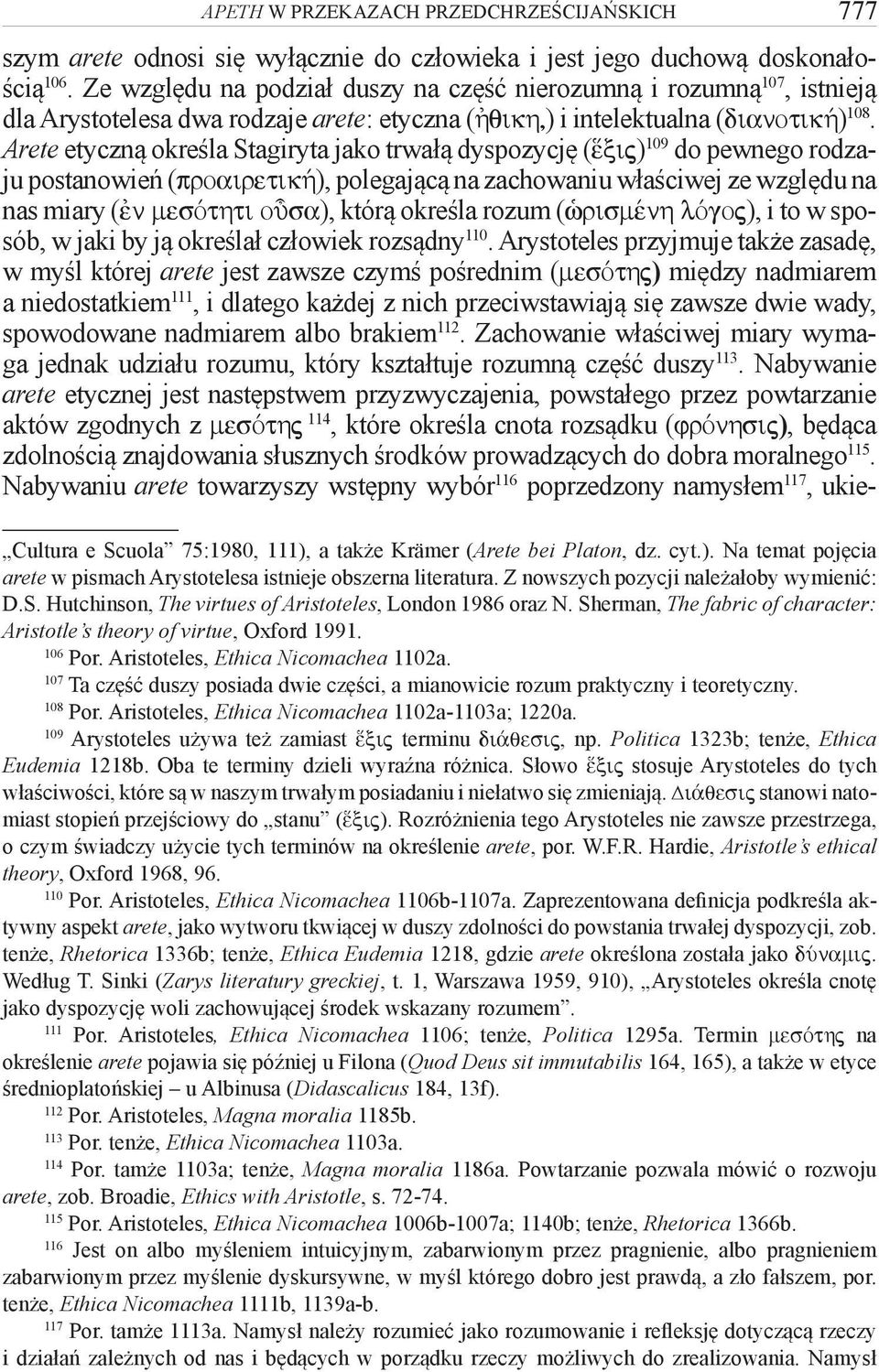 Arete etyczną określa Stagiryta jako trwałą dyspozycję ( xij) 109 do pewnego rodzaju postanowień (proairetik»), polegającą na zachowaniu właściwej ze względu na nas miary ( n mesòthti oâsa), którą