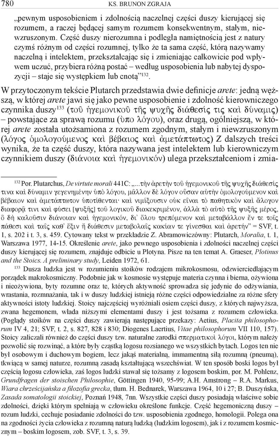 pod wpływem uczuć, przybiera różną postać według usposobienia lub nabytej dyspozycji staje się występkiem lub cnotą 132.