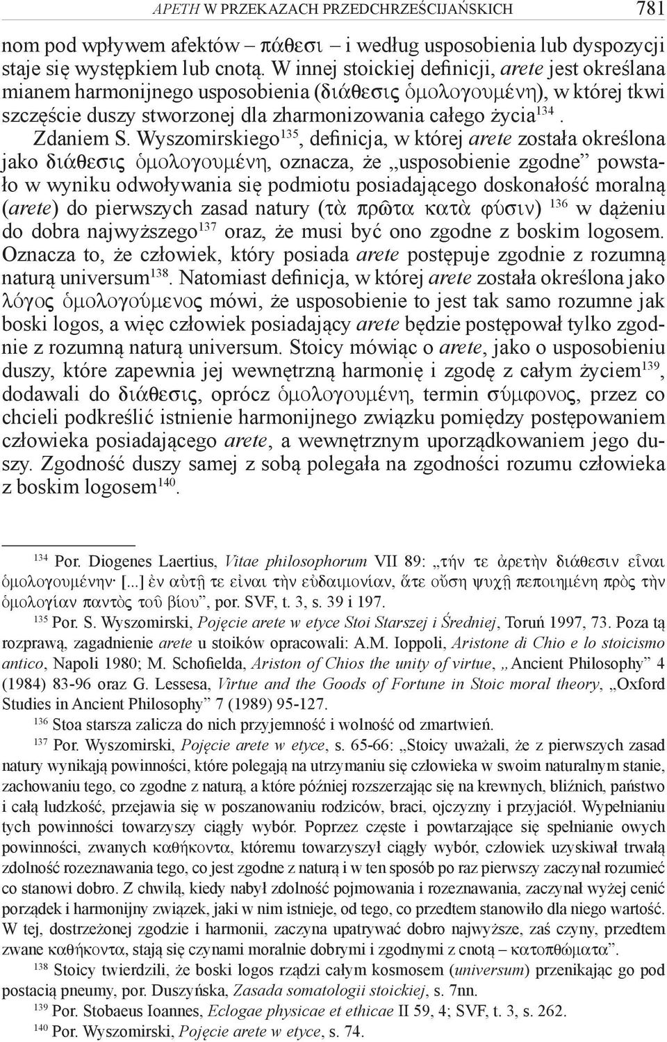 Wyszomirskiego 135, definicja, w której arete została określona jako di qesij Ðmologoumšnh, oznacza, że usposobienie zgodne powstało w wyniku odwoływania się podmiotu posiadającego doskonałość