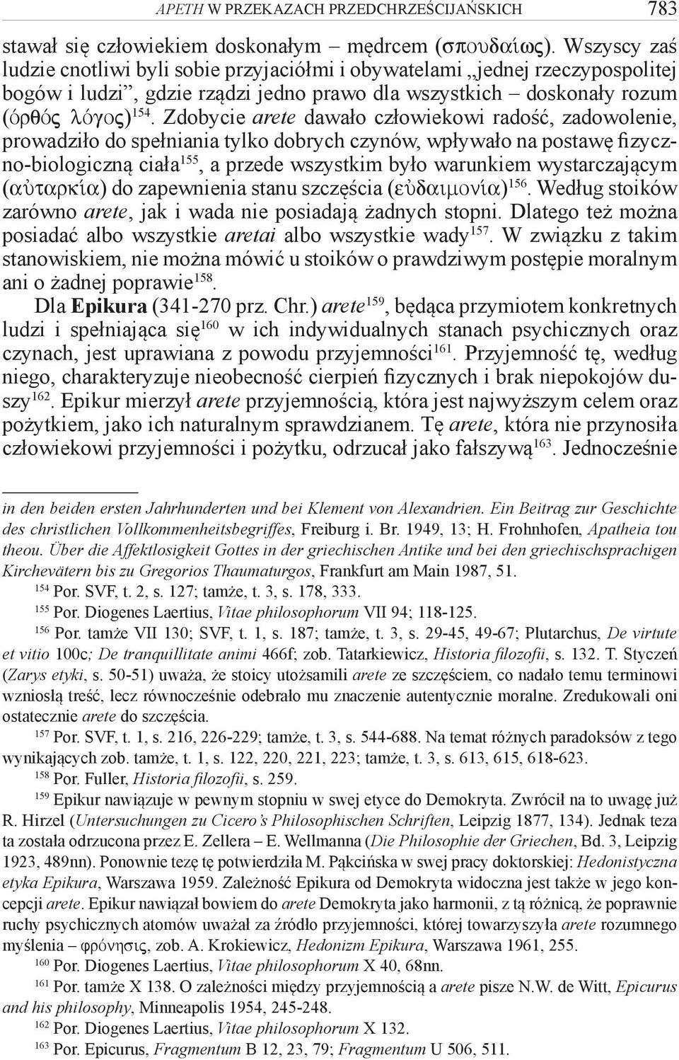 Zdobycie arete dawało człowiekowi radość, zadowolenie, prowadziło do spełniania tylko dobrych czynów, wpływało na postawę fizyczno-biologiczną ciała 155, a przede wszystkim było warunkiem