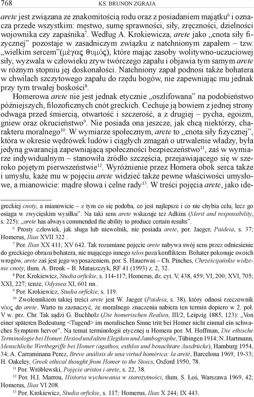 Według A. Krokiewicza, arete jako cnota siły fizycznej pozostaje w zasadniczym związku z natchnionym zapałem tzw.