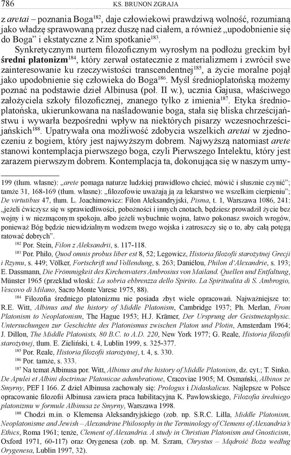 183. Synkretycznym nurtem filozoficznym wyrosłym na podłożu greckim był średni platonizm 184, który zerwał ostatecznie z materializmem i zwrócił swe zainteresowanie ku rzeczywistości transcendentnej