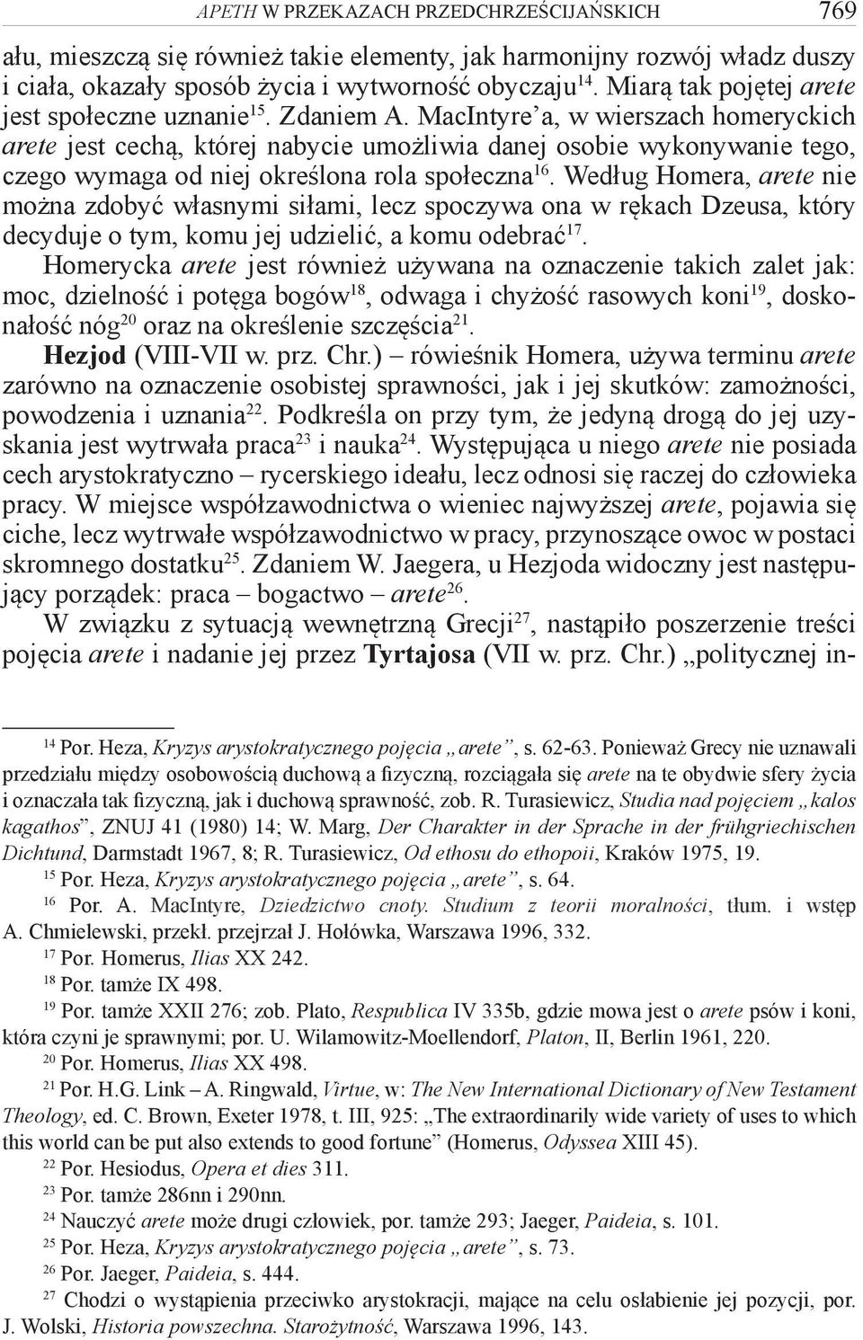 MacIntyre a, w wierszach homeryckich arete jest cechą, której nabycie umożliwia danej osobie wykonywanie tego, czego wymaga od niej określona rola społeczna 16.