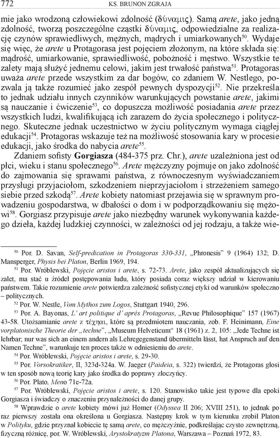 Wydaje się więc, że arete u Protagorasa jest pojęciem złożonym, na które składa się: mądrość, umiarkowanie, sprawiedliwość, pobożność i męstwo.