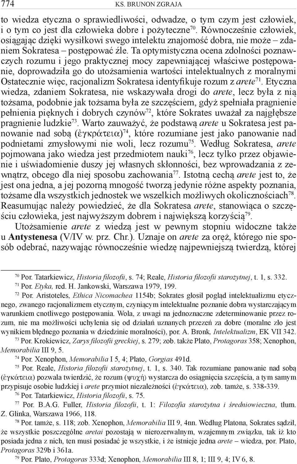 Ta optymistyczna ocena zdolności poznawczych rozumu i jego praktycznej mocy zapewniającej właściwe postępowanie, doprowadziła go do utożsamienia wartości intelektualnych z moralnymi Ostatecznie więc,